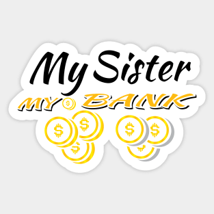 my sister my bank Sticker